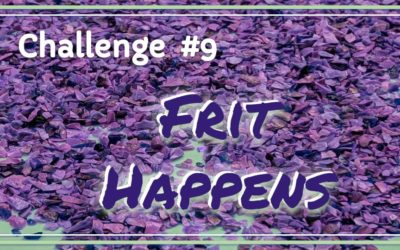 Ongoing Challenge No. 9 – Frit Happens