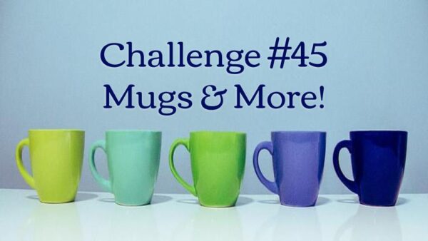 Challenge #45 – Mugs